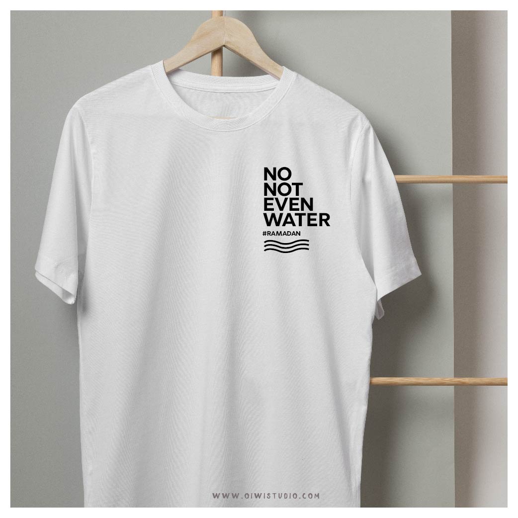 No Not Even Water T-Shirt