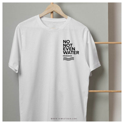 No Not Even Water T-Shirt